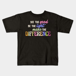 see the good, be the light, make the difference Kids T-Shirt